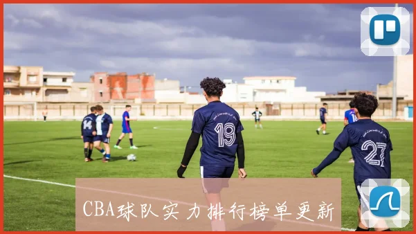 CBA球队实力排行榜单更新
