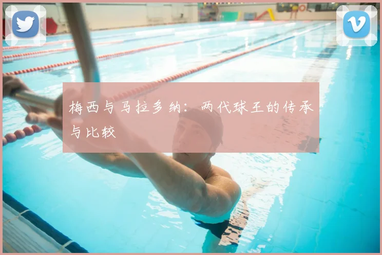 梅西与马拉多纳：两代球王的传承与比较