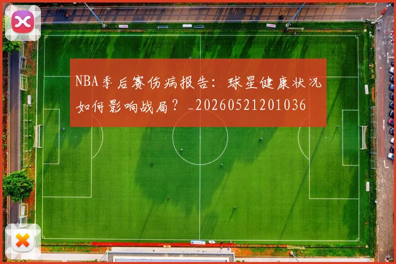 NBA季后赛伤病报告：球星健康状况如何影响战局？_20260521201036