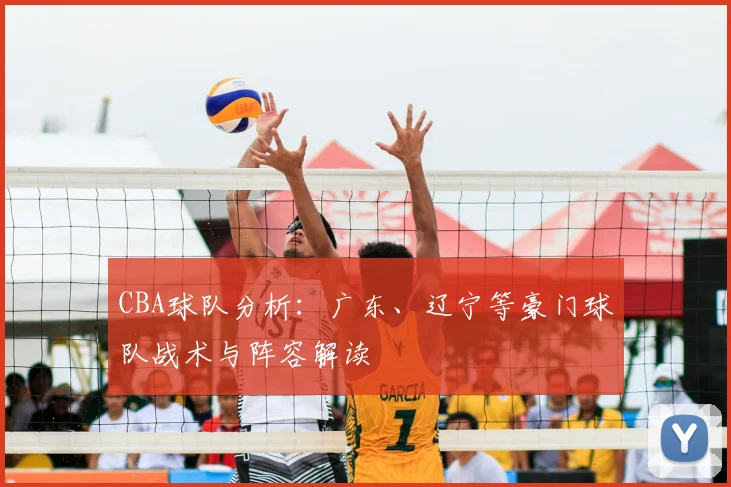 CBA球队分析：广东、辽宁等豪门球队战术与阵容解读